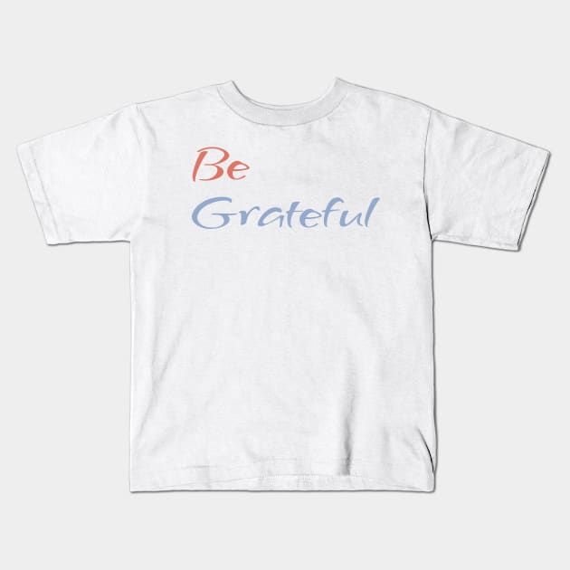 Be Grateful - faith quote Kids T-Shirt by CentipedeWorks